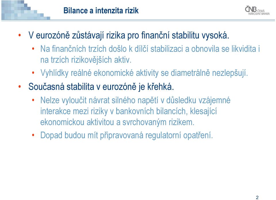 Vyhlídky reálné ekonomické aktivity se diametrálně nezlepšují. Současná stabilita v eurozóně je křehká.