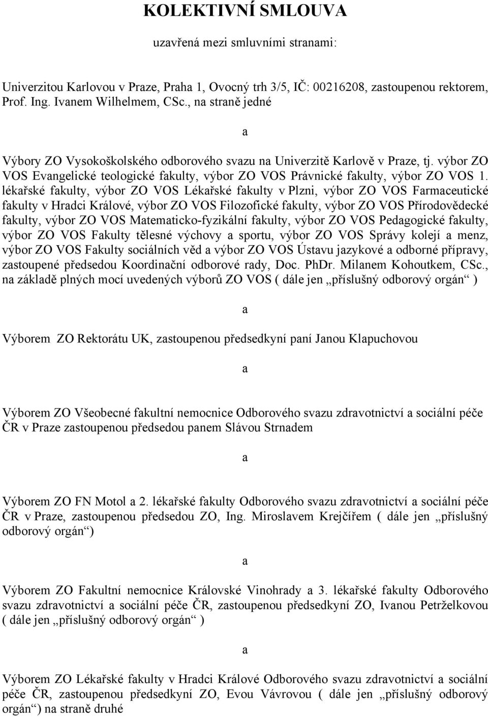lékařské fakulty, výbor ZO VOS Lékařské fakulty v Plzni, výbor ZO VOS Farmaceutické fakulty v Hradci Králové, výbor ZO VOS Filozofické fakulty, výbor ZO VOS Přírodovědecké fakulty, výbor ZO VOS