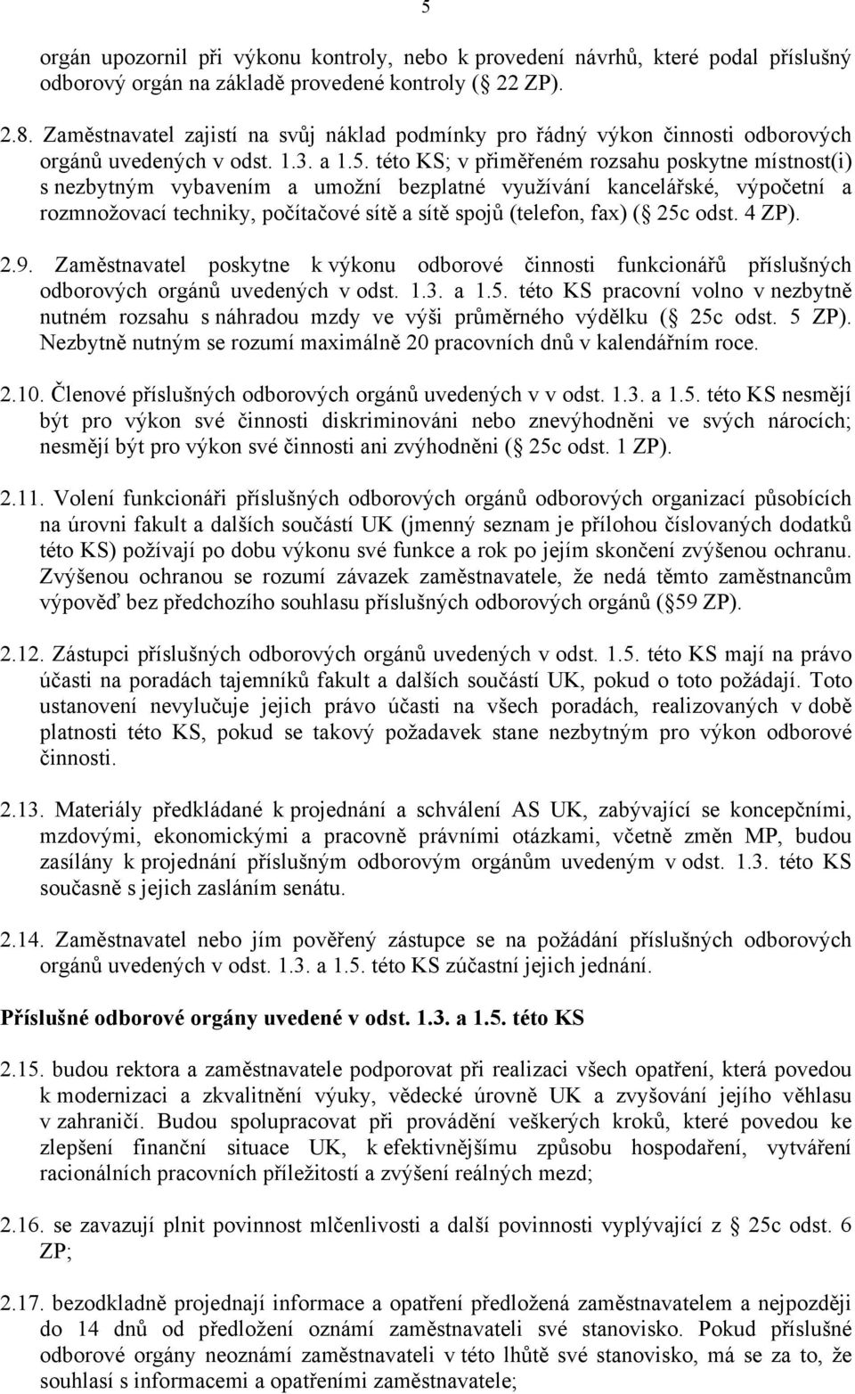této KS; v přiměřeném rozsahu poskytne místnost(i) s nezbytným vybavením a umožní bezplatné využívání kancelářské, výpočetní a rozmnožovací techniky, počítačové sítě a sítě spojů (telefon, fax) ( 25c
