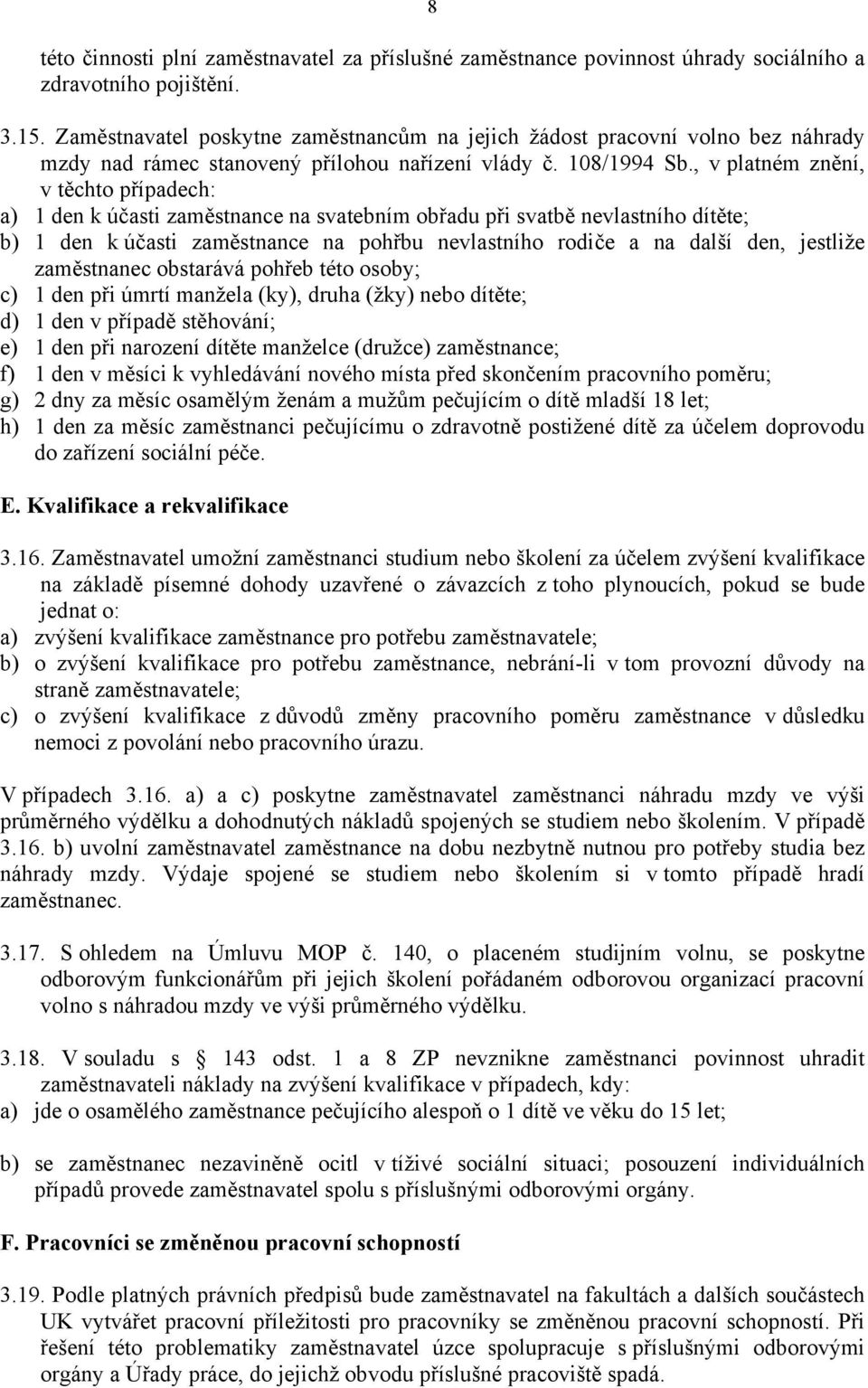 , v platném znění, v těchto případech: a) 1 den k účasti zaměstnance na svatebním obřadu při svatbě nevlastního dítěte; b) 1 den k účasti zaměstnance na pohřbu nevlastního rodiče a na další den,