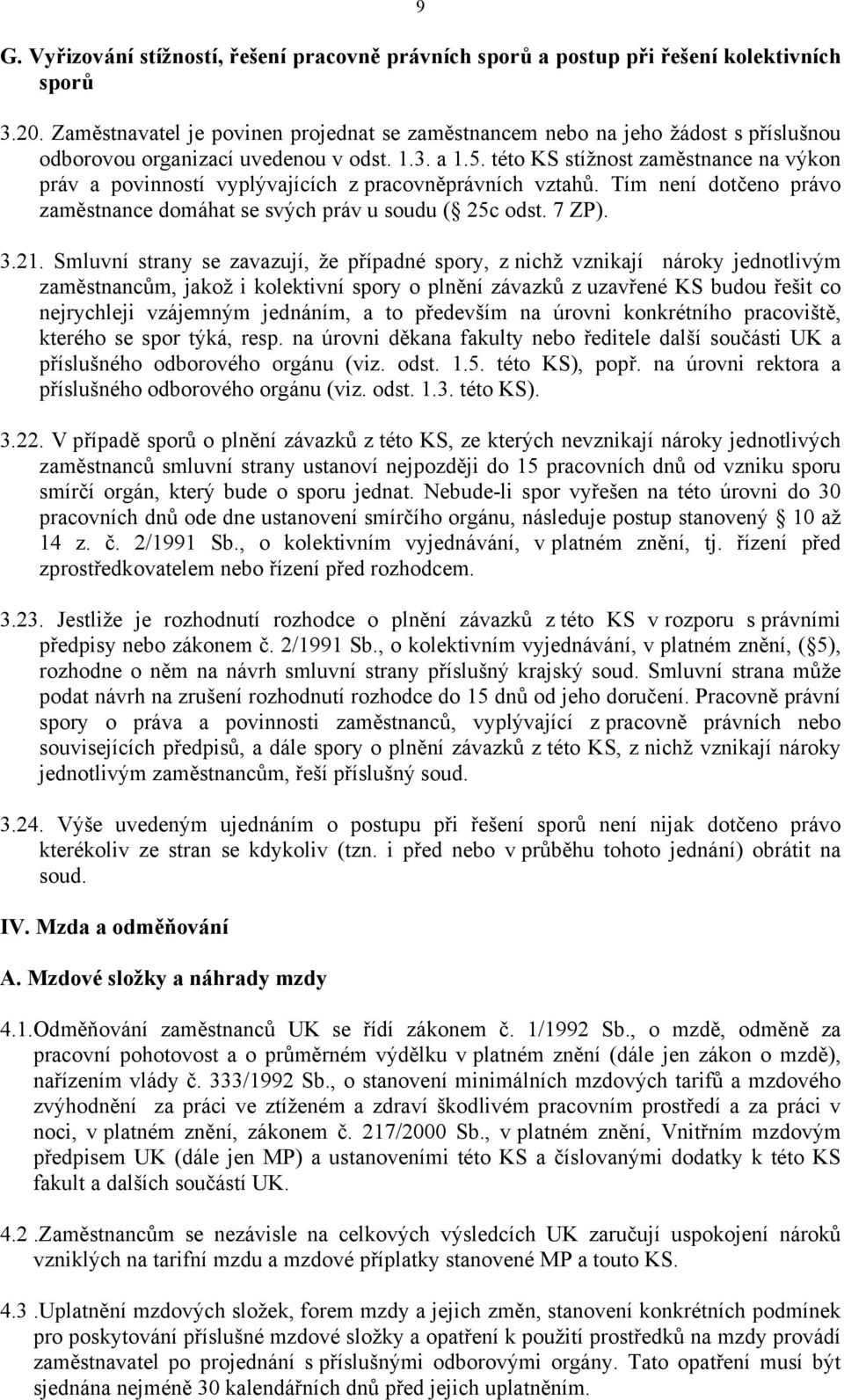 této KS stížnost zaměstnance na výkon práv a povinností vyplývajících z pracovněprávních vztahů. Tím není dotčeno právo zaměstnance domáhat se svých práv u soudu ( 25c odst. 7 ZP). 3.21.