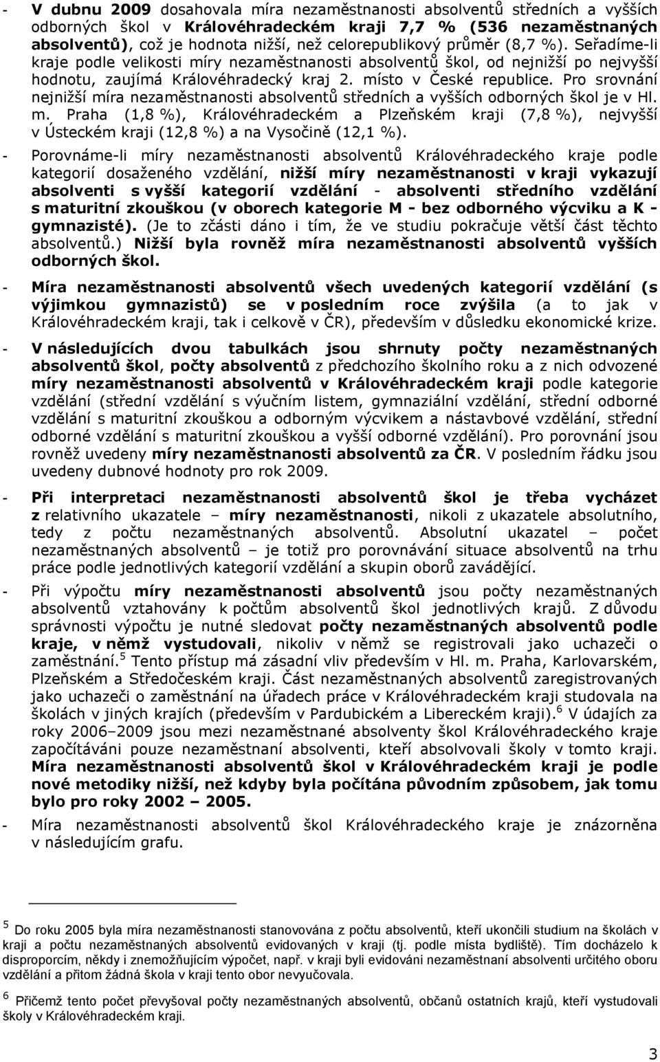 - Porovnáme-li míry Královéhradeckého e podle kategorií dosaženého vzdělání, nižší míry v i vykazují absolventi s vyšší kategorií vzdělání - absolventi středního vzdělání s maturitní zkouškou (v