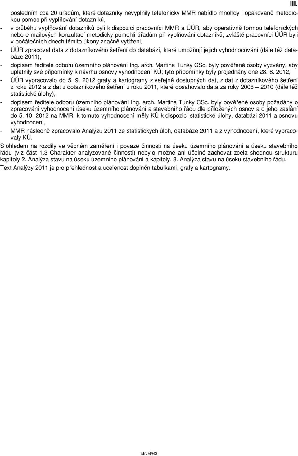 zpracoval data z dotazníkového šet ení do databází, které umož ují jejich vyhodnocování (dále též databáze 2011), - dopisem editele odboru územního plánování Ing. arch. Martina Tunky CSc.
