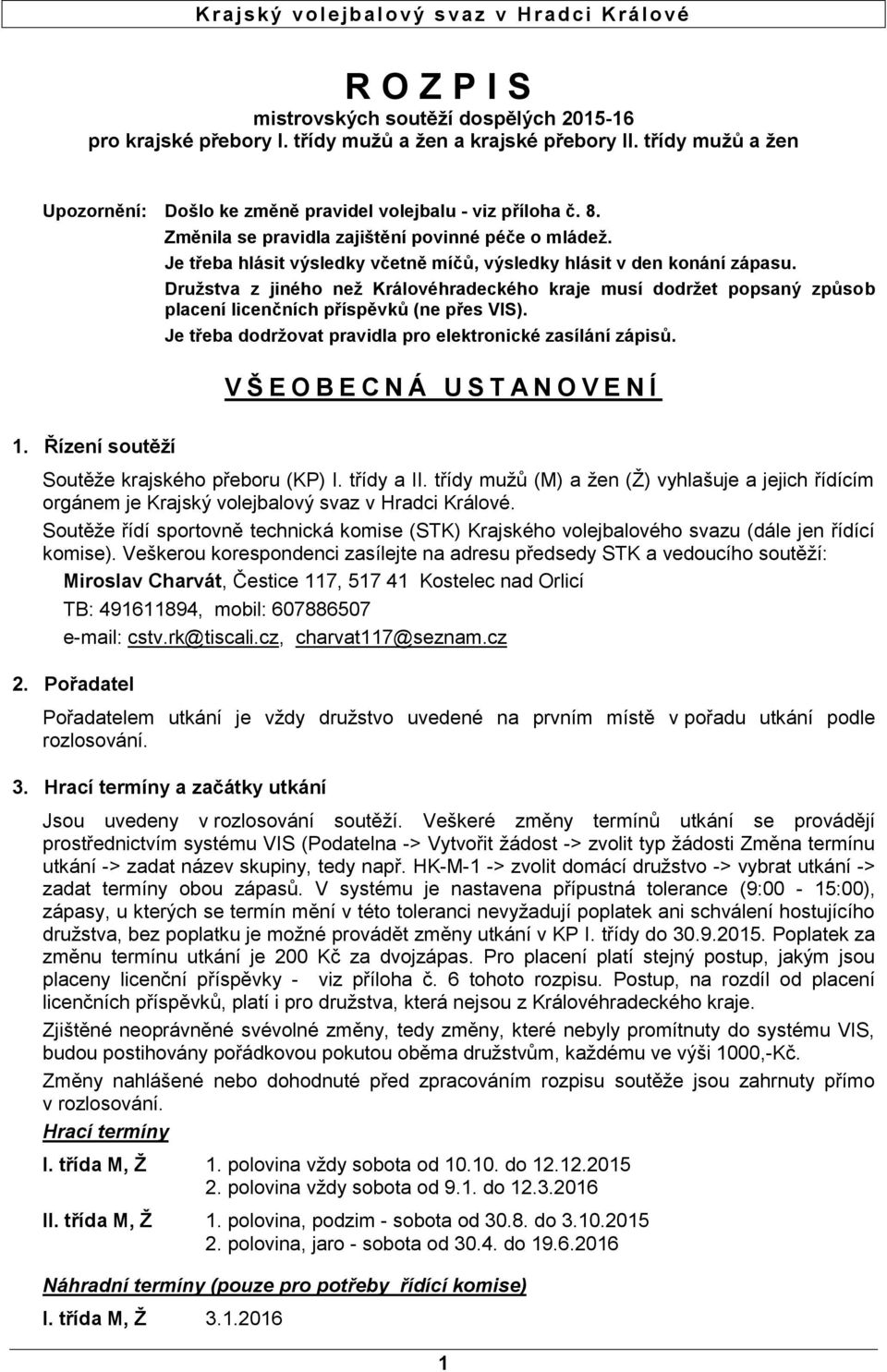 Je třeba hlásit výsledky včetně míčů, výsledky hlásit v den konání zápasu. Družstva z jiného než Královéhradeckého kraje musí dodržet popsaný způsob placení licenčních příspěvků (ne přes VIS).