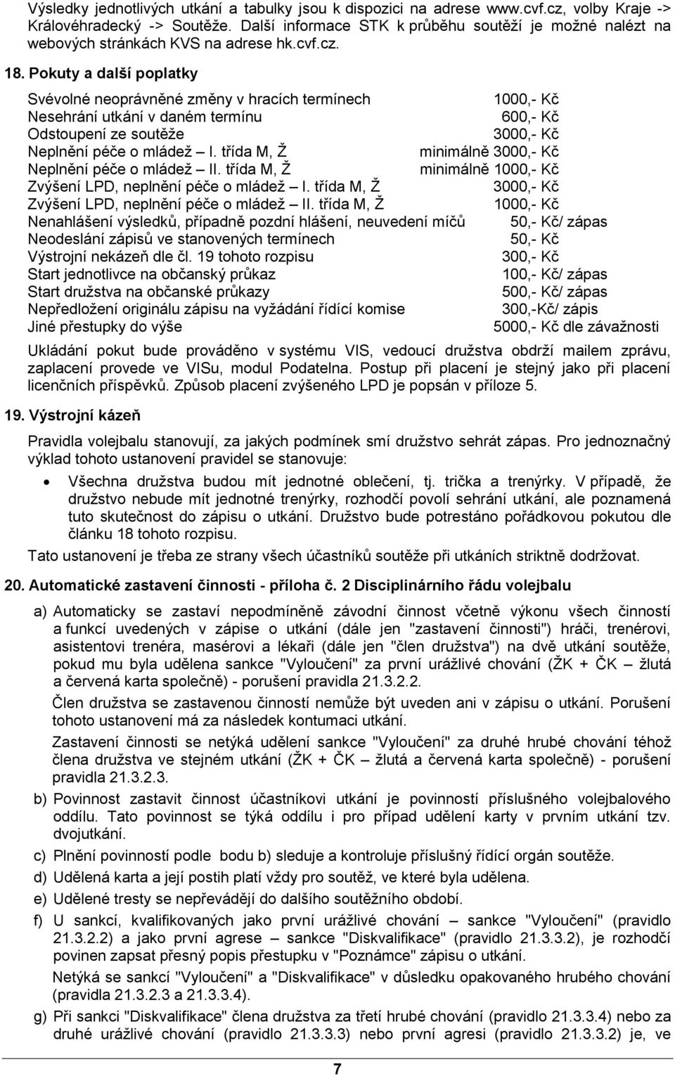 Pokuty a další poplatky Svévolné neoprávněné změny v hracích termínech 1000,- Kč Nesehrání utkání v daném termínu 600,- Kč Odstoupení ze soutěže 3000,- Kč Neplnění péče o mládež I.