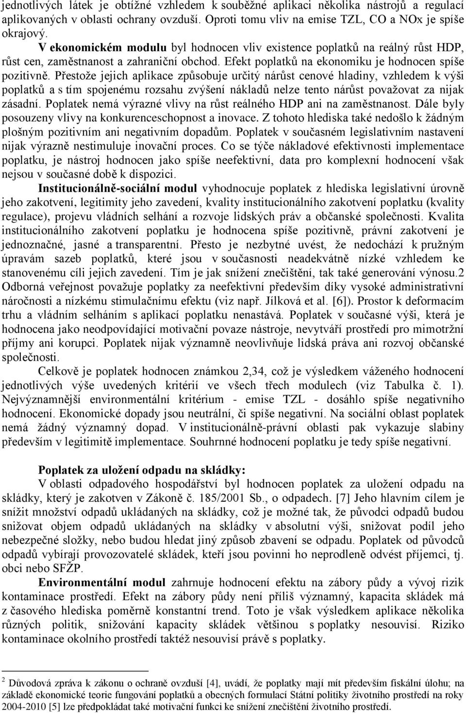 Přestoţe jejich aplikace způsobuje určitý nárůst cenové hladiny, vzhledem k výši poplatků a s tím spojenému rozsahu zvýšení nákladů nelze tento nárůst povaţovat za nijak zásadní.