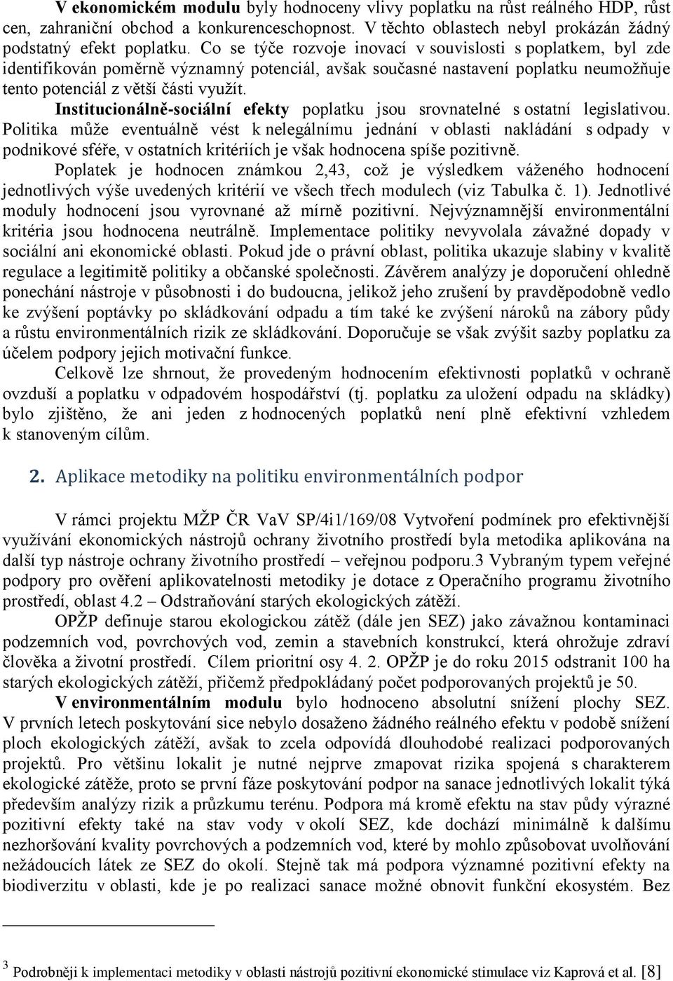 Institucionálně-sociální efekty poplatku jsou srovnatelné s ostatní legislativou.
