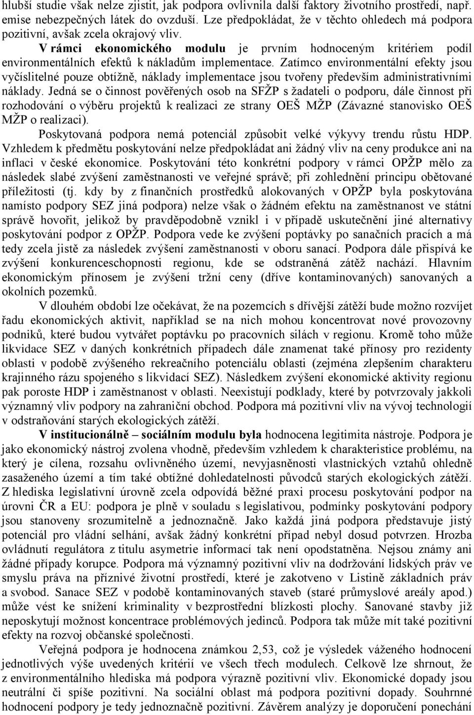 V rámci ekonomického modulu je prvním hodnoceným kritériem podíl environmentálních efektů k nákladům implementace.