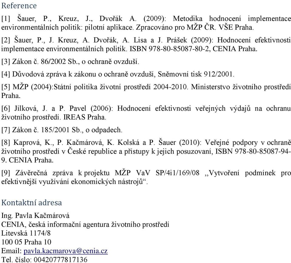 [4] Důvodová zpráva k zákonu o ochraně ovzduší, Sněmovní tisk 912/2001. [5] MŢP (2004):Státní politika ţivotní prostředí 2004-2010. Ministerstvo ţivotního prostředí Praha. [6] Jílková, J. a P.