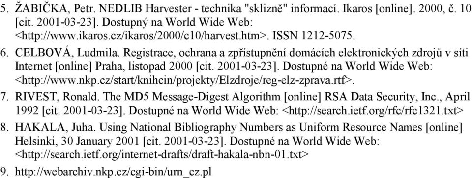 Dostupné na World Wide Web: <http://www.nkp.cz/start/knihcin/projekty/elzdroje/reg-elz-zprava.rtf>. 7. RIVEST, Ronald. The MD5 Message-Digest Algorithm [online] RSA Data Security, Inc.