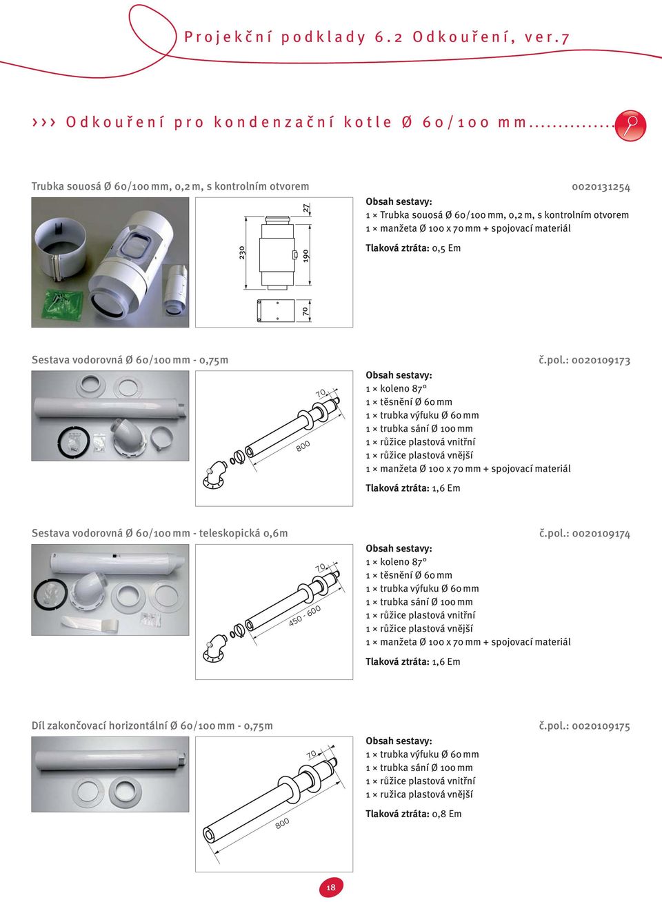 : 0020109173 800 70 1 koleno 87 1 těsnění Ø 60 mm 1 trubka výfuku Ø 60 mm 1 trubka sání Ø 100 mm 1 růžice plastová vnitřní 1 růžice plastová vnější 1 manžeta Ø 100 x 70 mm + spojovací materiál