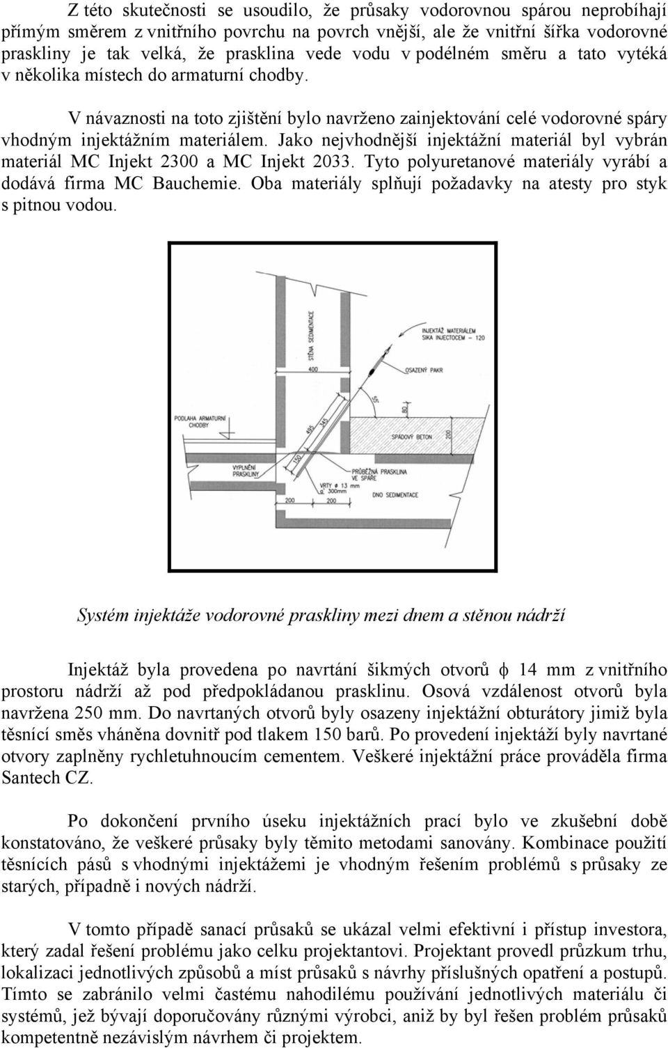 Jako nejvhodnější injektážní materiál byl vybrán materiál MC Injekt 2300 a MC Injekt 2033. Tyto polyuretanové materiály vyrábí a dodává firma MC Bauchemie.