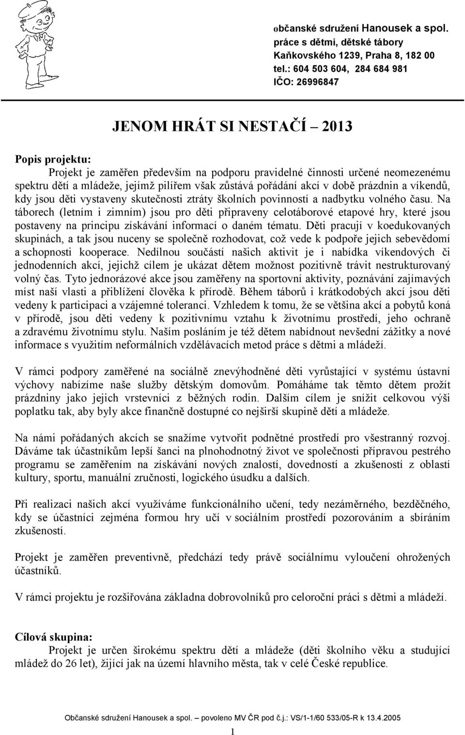 Na ech (letním i zimním) jsou pro děti připraveny celoové etapové hry, které jsou postaveny na principu získávání informací o daném tématu.