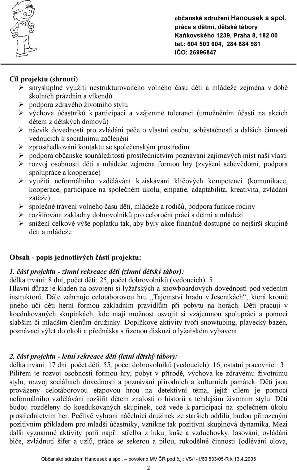 sociálnímu začlenění zprostředkování kontaktu se společenským prostředím podpora občanské sounáležitosti prostřednictvím poznávání zajímavých míst naší vlasti rozvoj osobnosti dětí a mládeže zejména