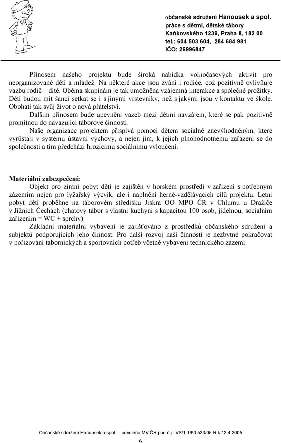Děti budou mít šanci setkat se i s jinými vrstevníky, než s jakými jsou v kontaktu ve škole. Obohatí tak svůj život o nová přátelství.