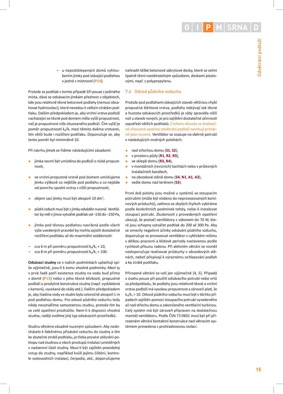 Odv trání podloží Protože se podtlak v tomto p ípad ší í pouze z jediného místa, dává se odsávacím jímkám p ednost v objektech, kde jsou rela vn t sné betonové podlahy (nemusí obsahovat