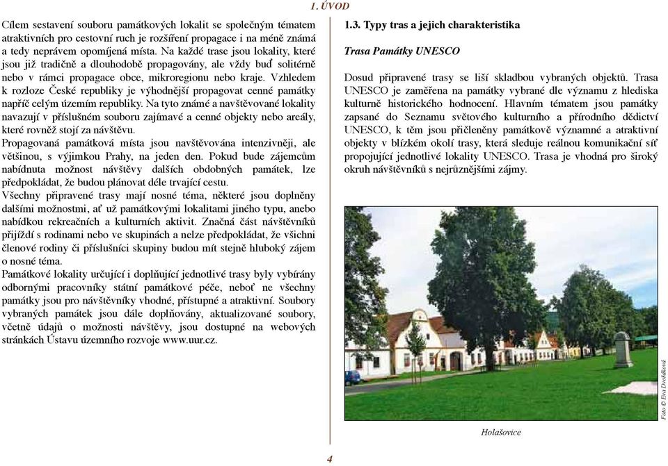 Vzhledem k rozloze České republiky je výhodnější propagovat cenné památky napříč celým územím republiky.