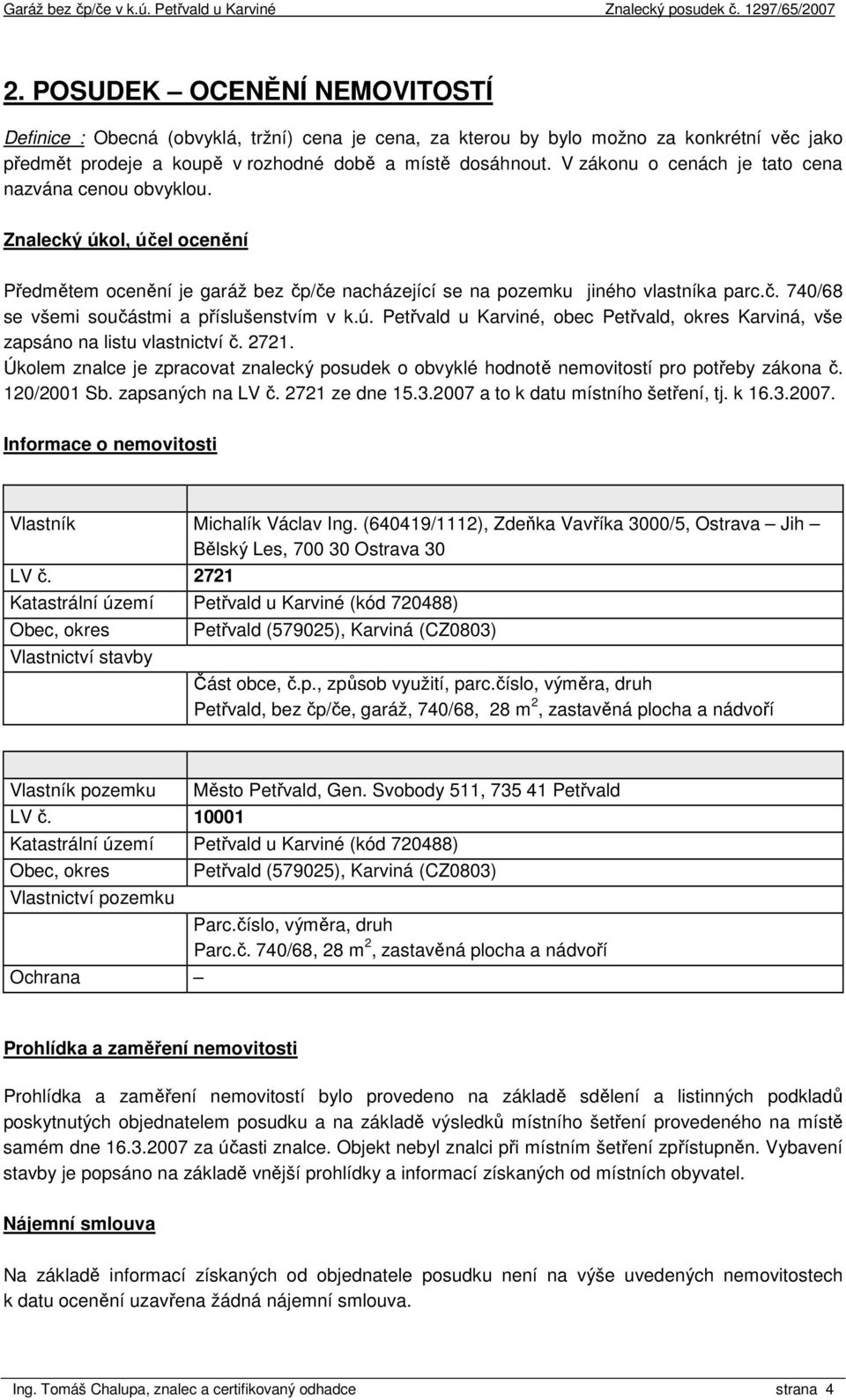 ú. Petřvald u Karviné, obec Petřvald, okres Karviná, vše zapsáno na listu vlastnictví č. 2721. Úkolem znalce je zpracovat znalecký posudek o obvyklé hodnotě nemovitostí pro potřeby zákona č.