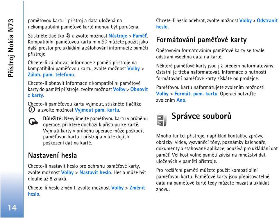 Chcete-li zálohovat informace z pamìti pøístroje na kompatibilní pamì»ovou kartu, zvolte mo¾nost Volby > Záloh. pam. telefonu.