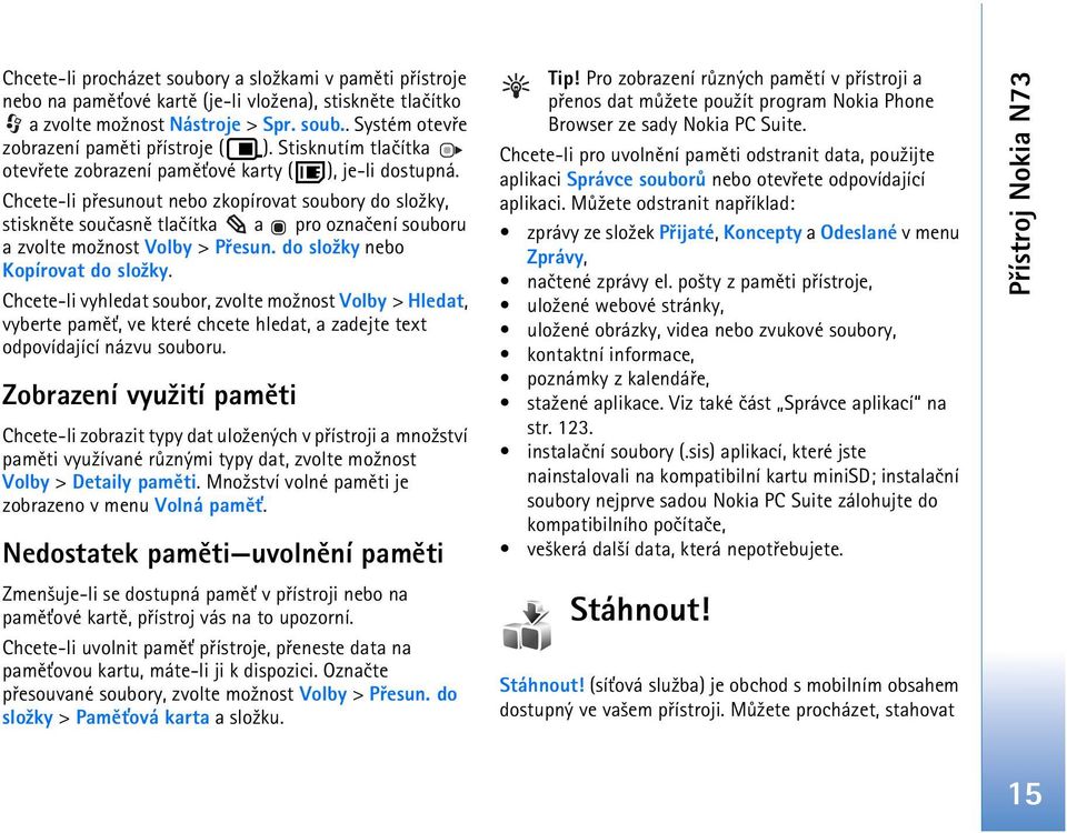 Chcete-li pøesunout nebo zkopírovat soubory do slo¾ky, stisknìte souèasnì tlaèítka a pro oznaèení souboru a zvolte mo¾nost Volby > Pøesun. do slo¾ky nebo Kopírovat do slo¾ky.
