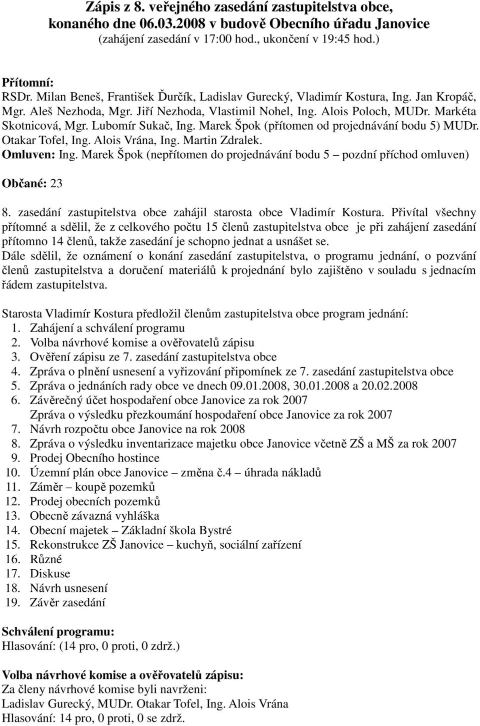 Lubomír Sukač, Ing. Marek Špok (přítomen od projednávání bodu 5) MUDr. Otakar Tofel, Ing. Alois Vrána, Ing. Martin Zdralek. Omluven: Ing.