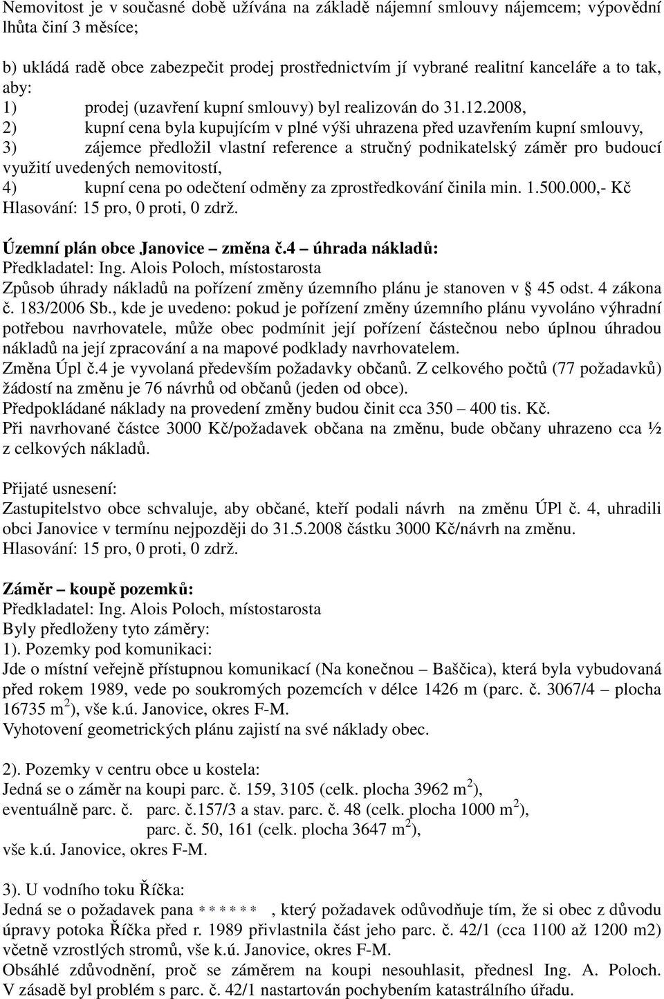 2008, 2) kupní cena byla kupujícím v plné výši uhrazena před uzavřením kupní smlouvy, 3) zájemce předložil vlastní reference a stručný podnikatelský záměr pro budoucí využití uvedených nemovitostí,