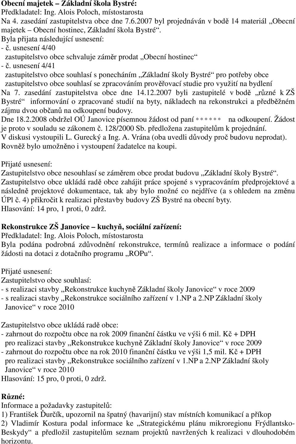 usnesení 4/41 zastupitelstvo obce souhlasí s ponecháním Základní školy Bystré pro potřeby obce zastupitelstvo obce souhlasí se zpracováním prověřovací studie pro využití na bydlení Na 7.