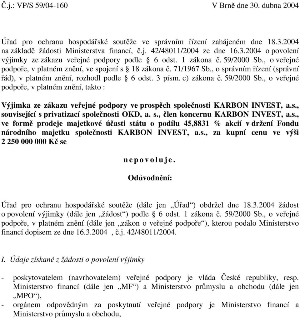 59/2000 Sb., o veřejné podpoře, v platném znění, takto : Výjimka ze zákazu veřejné podpory ve prospěch společnosti KARBON INVEST, a.s., související s privatizací společnosti OKD, a. s., člen koncernu KARBON INVEST, a.