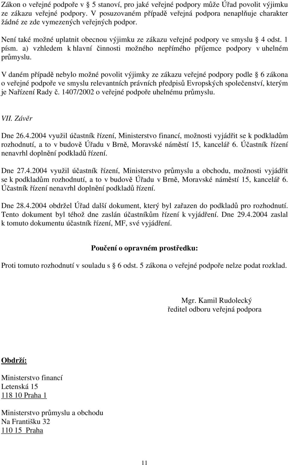 a) vzhledem k hlavní činnosti možného nepřímého příjemce podpory v uhelném průmyslu.