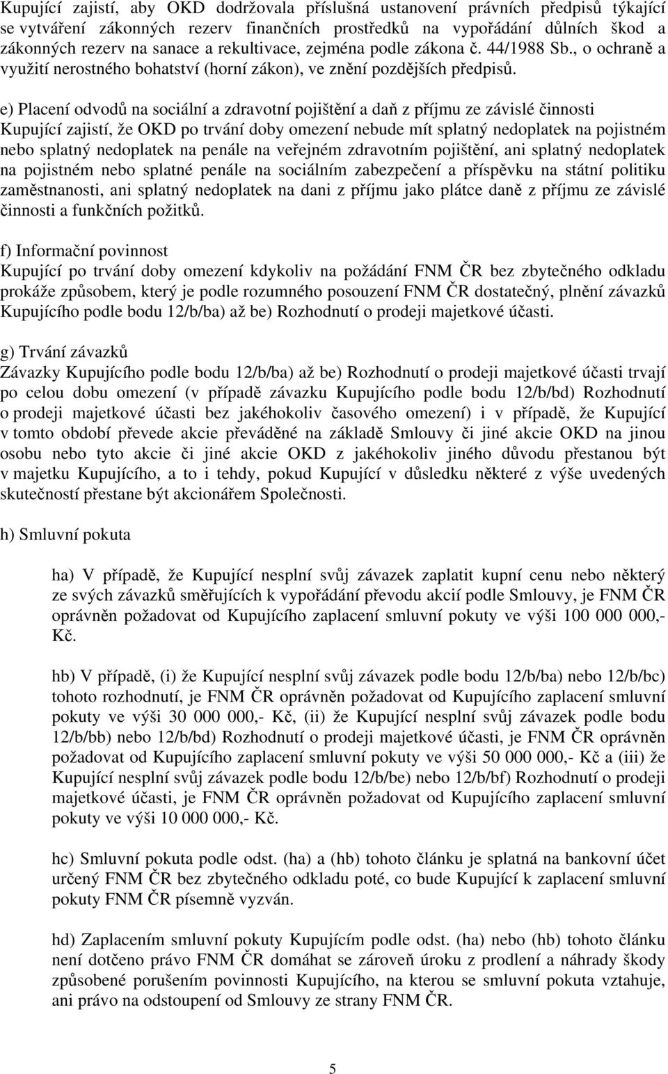 e) Placení odvodů na sociální a zdravotní pojištění a daň z příjmu ze závislé činnosti Kupující zajistí, že OKD po trvání doby omezení nebude mít splatný nedoplatek na pojistném nebo splatný
