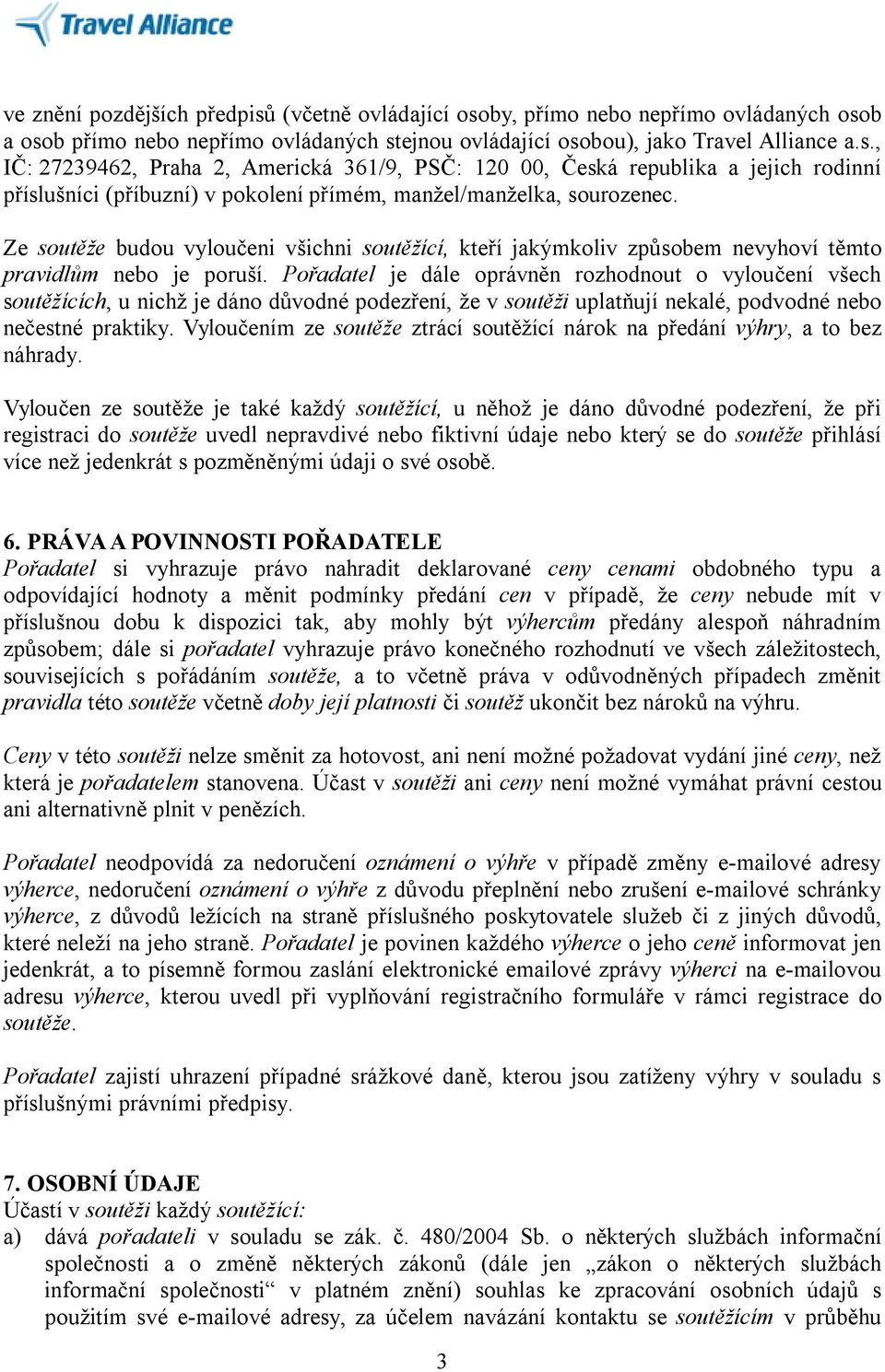 Pořadatel je dále oprávněn rozhodnout o vyloučení všech soutěžících, u nichž je dáno důvodné podezření, že v soutěži uplatňují nekalé, podvodné nebo nečestné praktiky.