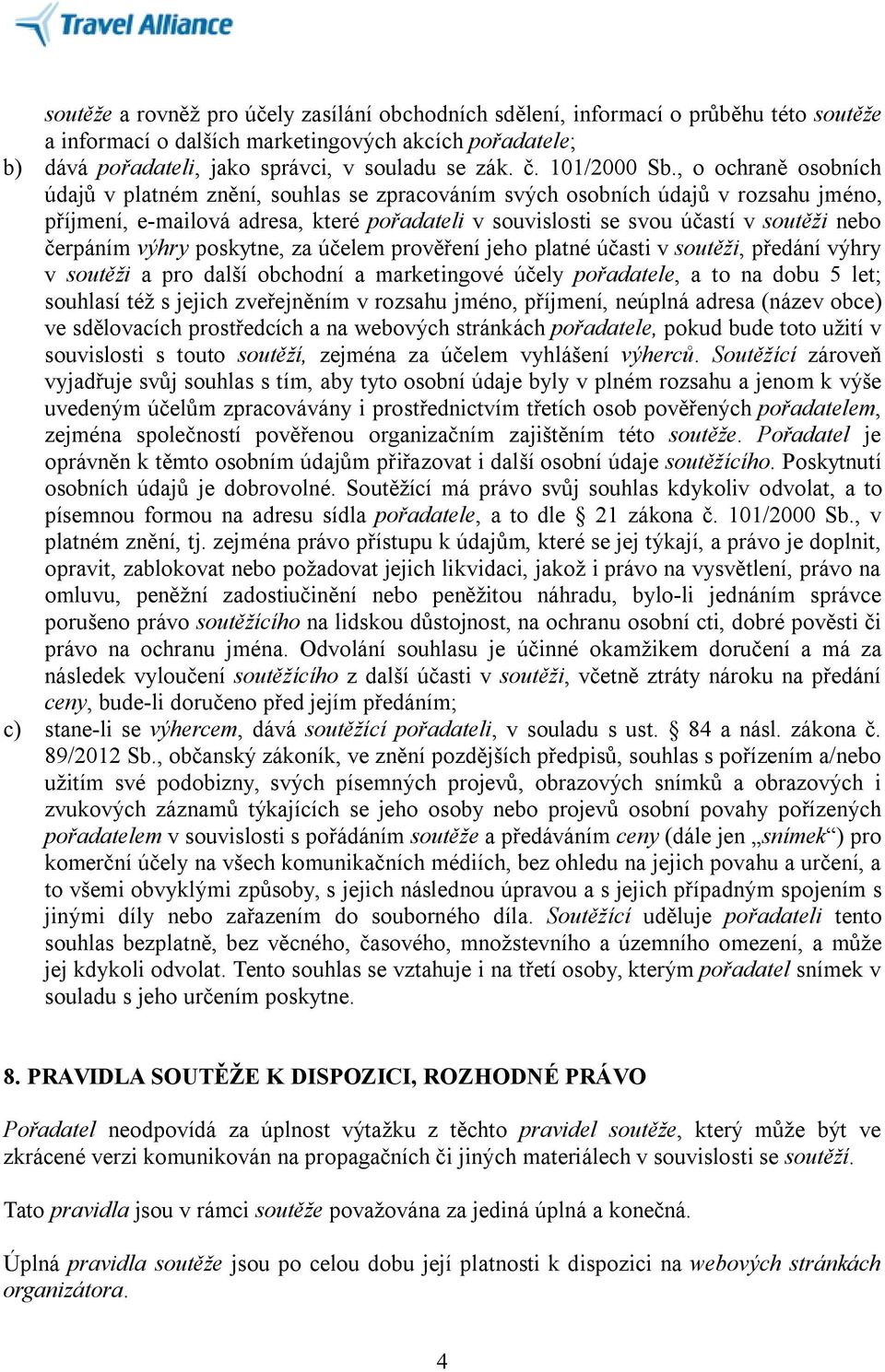 , o ochraně osobních údajů v platném znění, souhlas se zpracováním svých osobních údajů v rozsahu jméno, příjmení, e-mailová adresa, které pořadateli v souvislosti se svou účastí v soutěži nebo