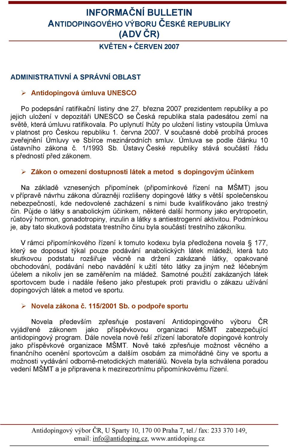 Po uplynutí lhůty po uložení listiny vstoupila Úmluva v platnost pro Českou republiku 1. června 2007. V současné době probíhá proces zveřejnění Úmluvy ve Sbírce mezinárodních smluv.