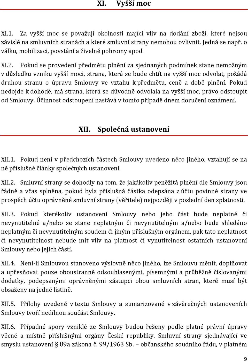 Pokud se provedení předmětu plnění za sjednaných podmínek stane nemožným v důsledku vzniku vyšší moci, strana, která se bude chtít na vyšší moc odvolat, požádá druhou stranu o úpravu Smlouvy ve