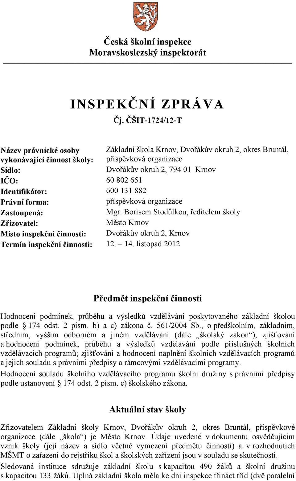 Identifikátor: 600 131 882 Právní forma: příspěvková organizace Zastoupená: Mgr.