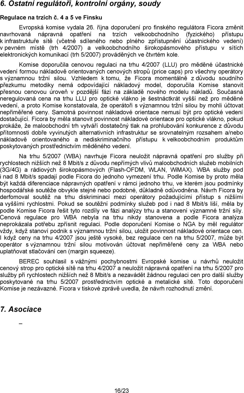 účastnického vedení) v pevném místě (trh 4/2007) a velkoobchodního širokopásmového přístupu v sítích elektronických komunikací (trh 5/2007) prováděných ve čtvrtém kole.