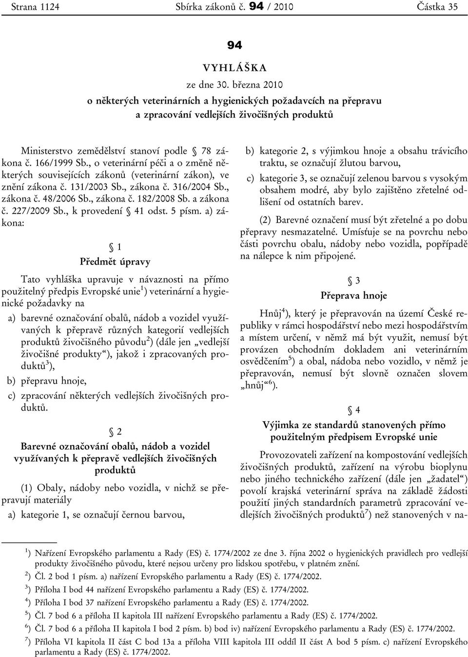 , o veterinární péči a o změně některých souvisejících zákonů (veterinární zákon), ve znění zákona č. 131/2003 Sb., zákona č. 316/2004 Sb., zákona č. 48/2006 Sb., zákona č. 182/2008 Sb. a zákona č.