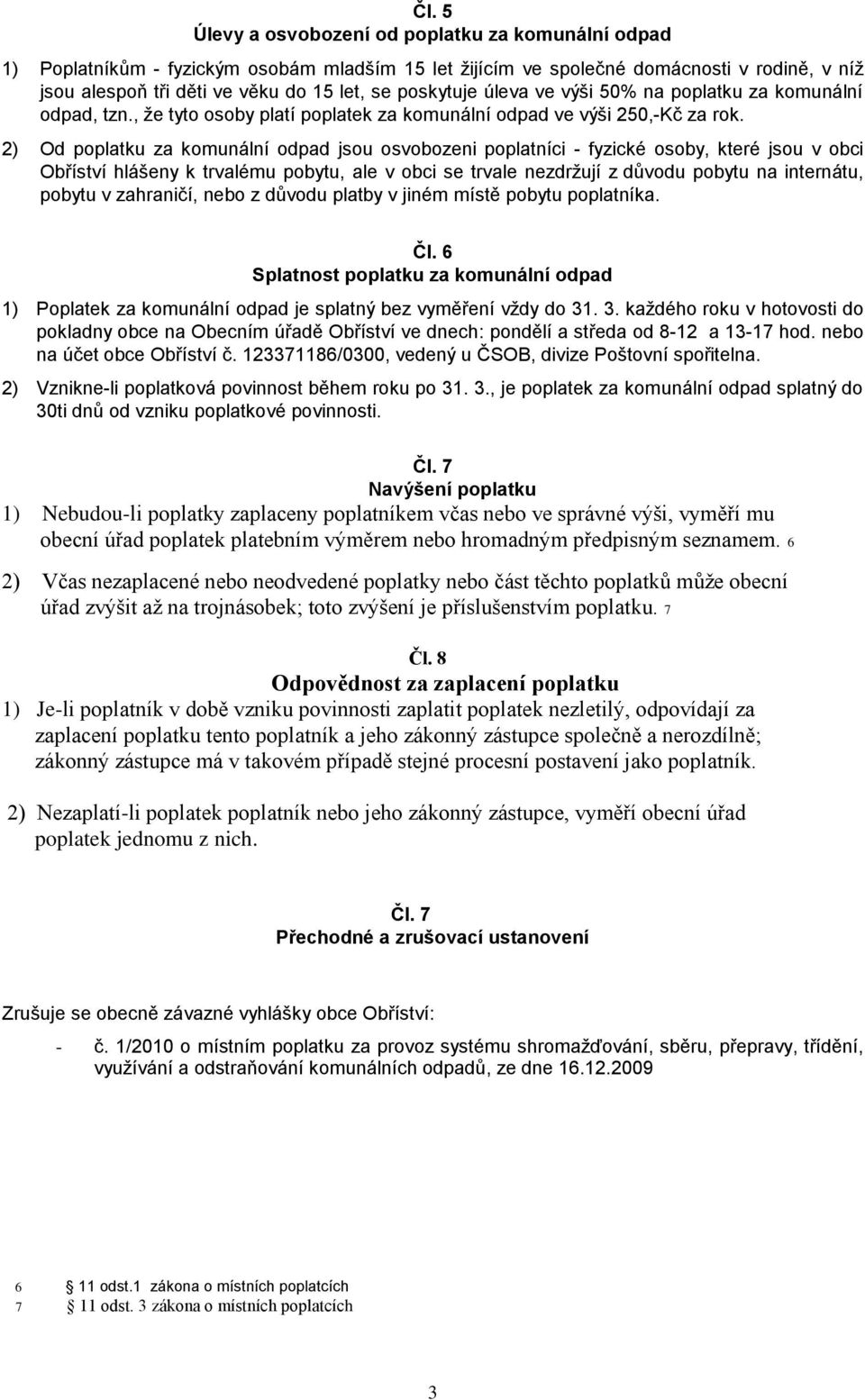 2) Od poplatku za komunální odpad jsou osvobozeni poplatníci - fyzické osoby, které jsou v obci Obříství hlášeny k trvalému pobytu, ale v obci se trvale nezdržují z důvodu pobytu na internátu, pobytu