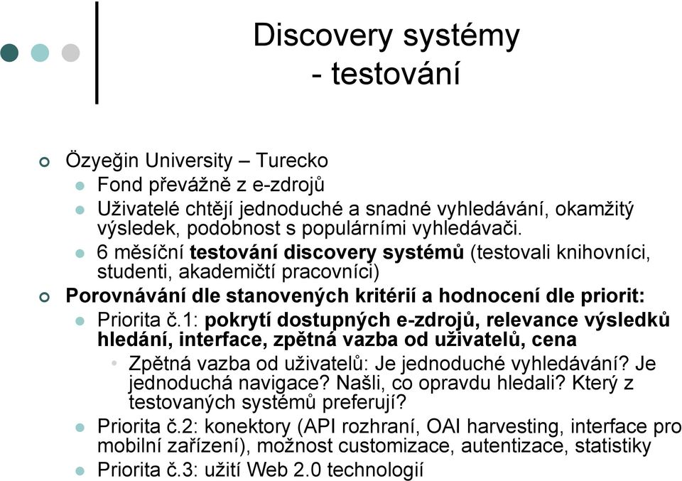 1: pokrytí dostupných e-zdrojů, relevance výsledků hledání, interface, zpětná vazba od uživatelů, cena Zpětná vazba od uživatelů: Je jednoduché vyhledávání? Je jednoduchá navigace?