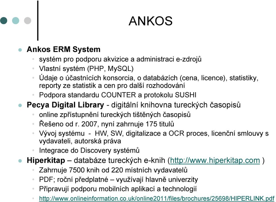 2007, nyní zahrnuje 175 titulů Vývoj systému - HW, SW, digitalizace a OCR proces, licenční smlouvy s vydavateli, autorská práva Integrace do Discovery systémů Hiperkitap databáze tureckých e-knih