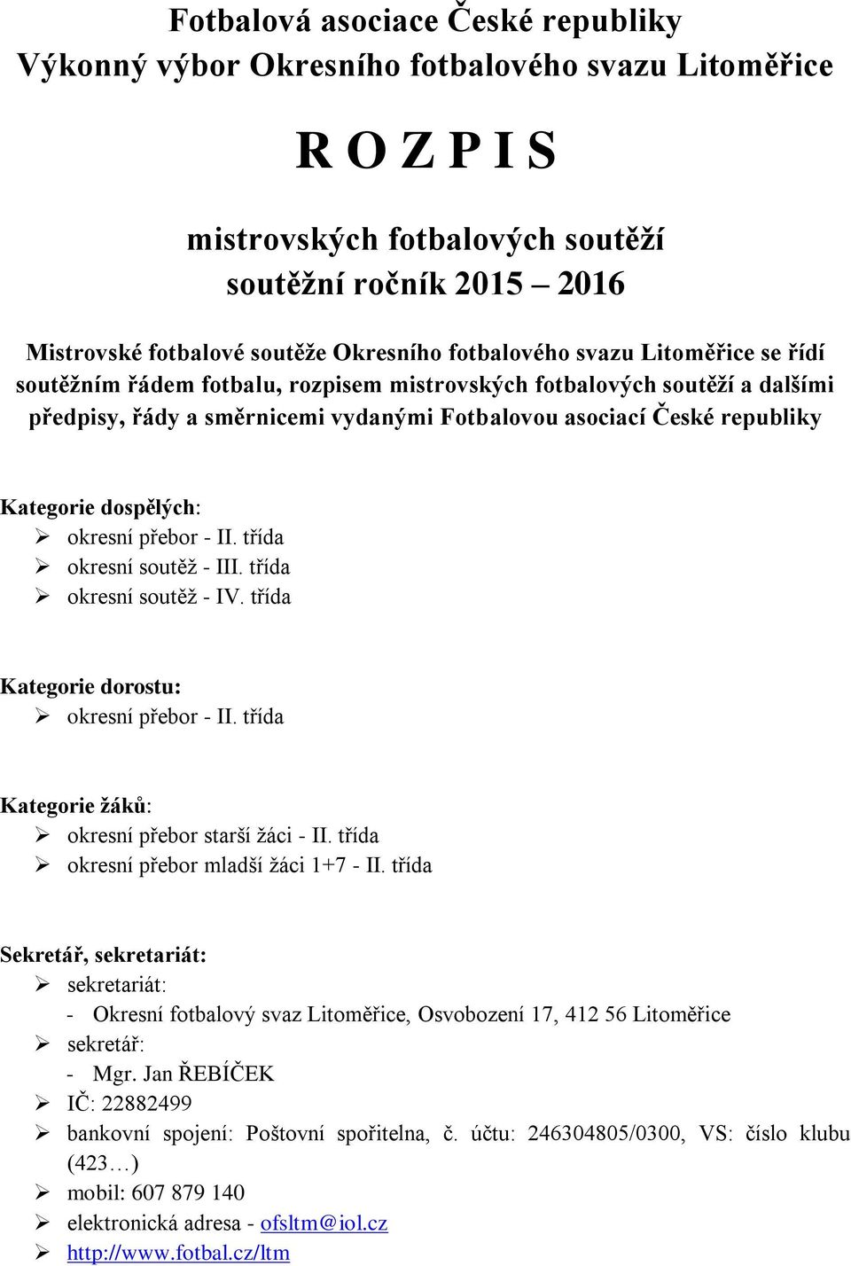 dospělých: okresní přebor - II. třída okresní soutěž - III. třída okresní soutěž - IV. třída Kategorie dorostu: okresní přebor - II. třída Kategorie žáků: okresní přebor starší žáci - II.