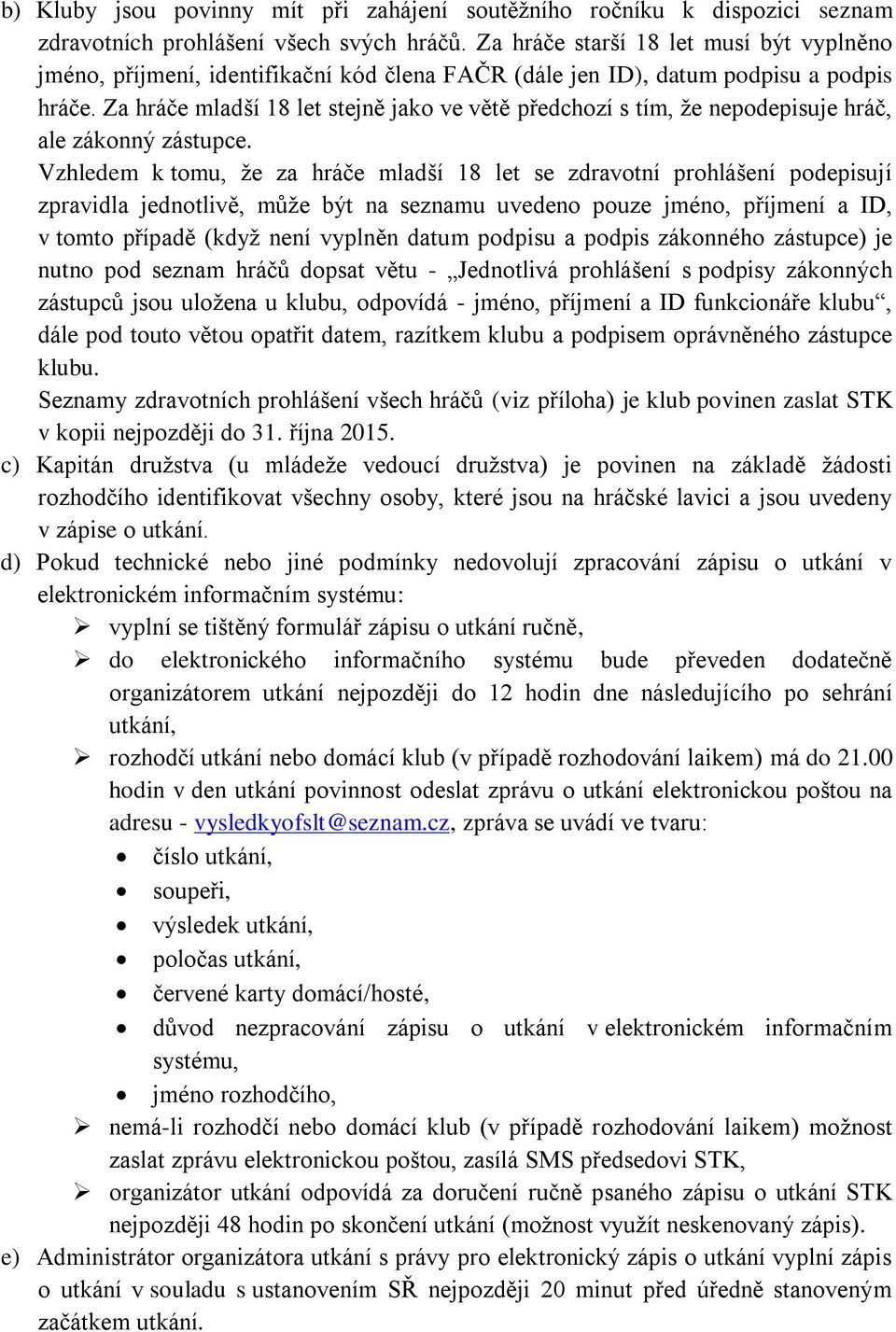 Za hráče mladší 18 let stejně jako ve větě předchozí s tím, že nepodepisuje hráč, ale zákonný zástupce.