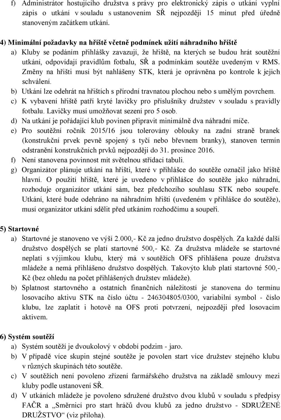 a podmínkám soutěže uvedeným v RMS. Změny na hřišti musí být nahlášeny STK, která je oprávněna po kontrole k jejich schválení.