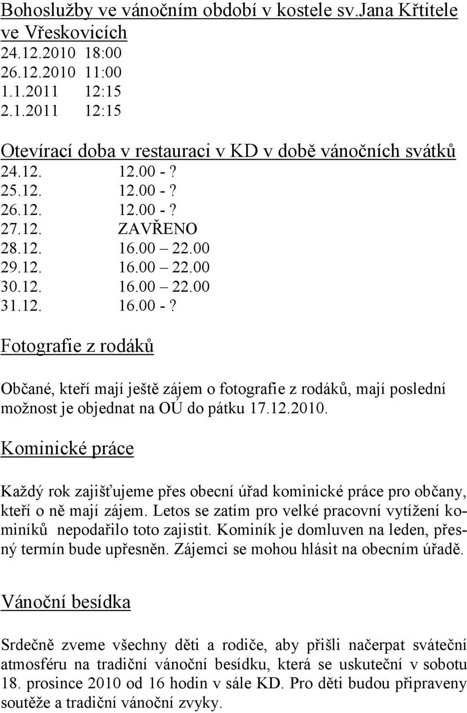 12.2010. Kominické práce Kaţdý rok zajišťujeme přes obecní úřad kominické práce pro občany, kteří o ně mají zájem. Letos se zatím pro velké pracovní vytíţení kominíků nepodařilo toto zajistit.