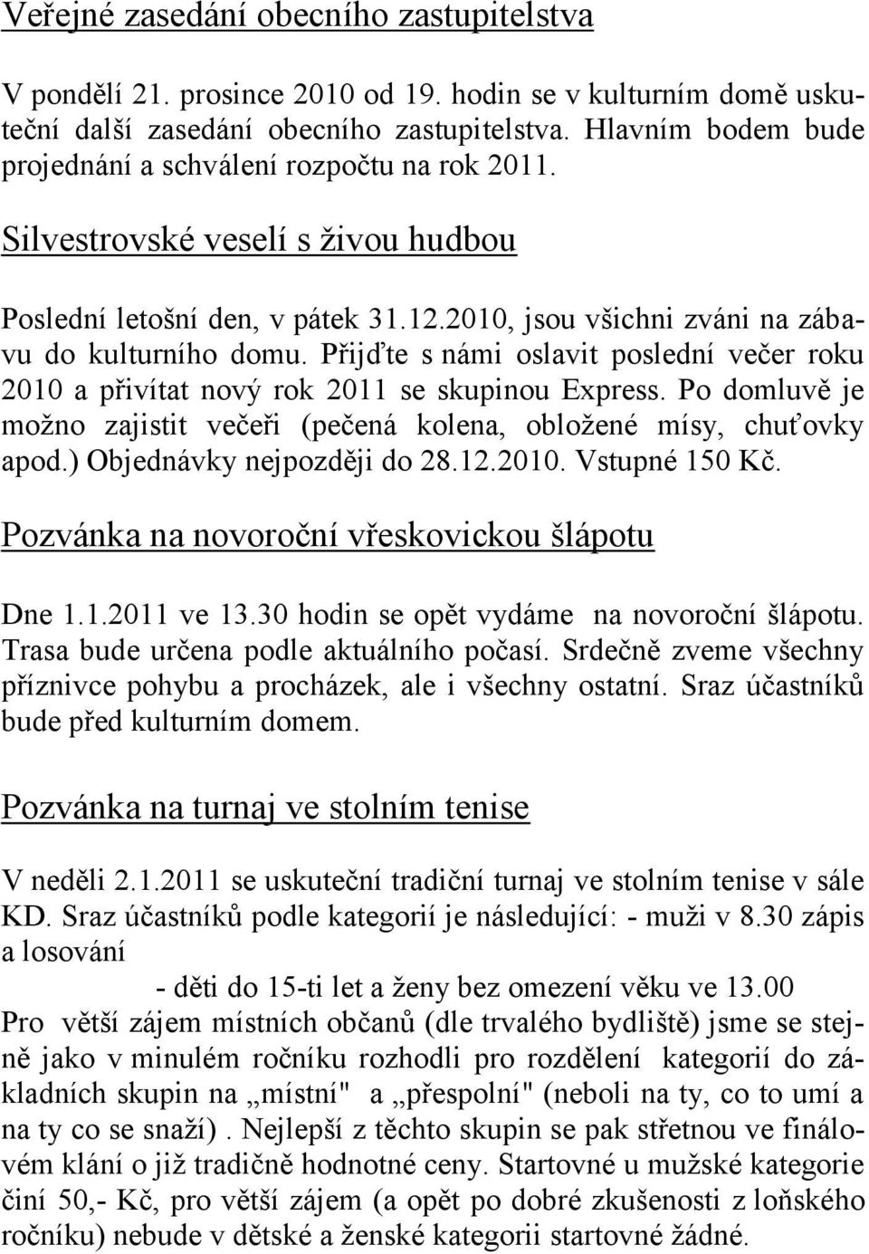 Přijďte s námi oslavit poslední večer roku 2010 a přivítat nový rok 2011 se skupinou Express. Po domluvě je moţno zajistit večeři (pečená kolena, obloţené mísy, chuťovky apod.