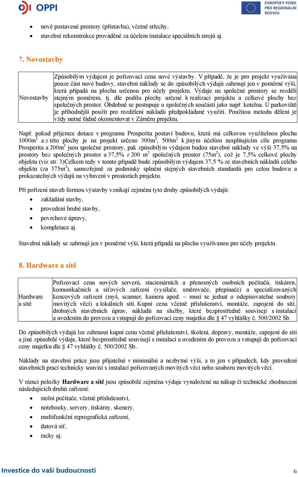 V případě, že je pro projekt využívána pouze část nové budovy, stavební náklady se do způsobilých výdajů zahrnují jen v poměrné výši, která připadá na plochu určenou pro účely projektu.