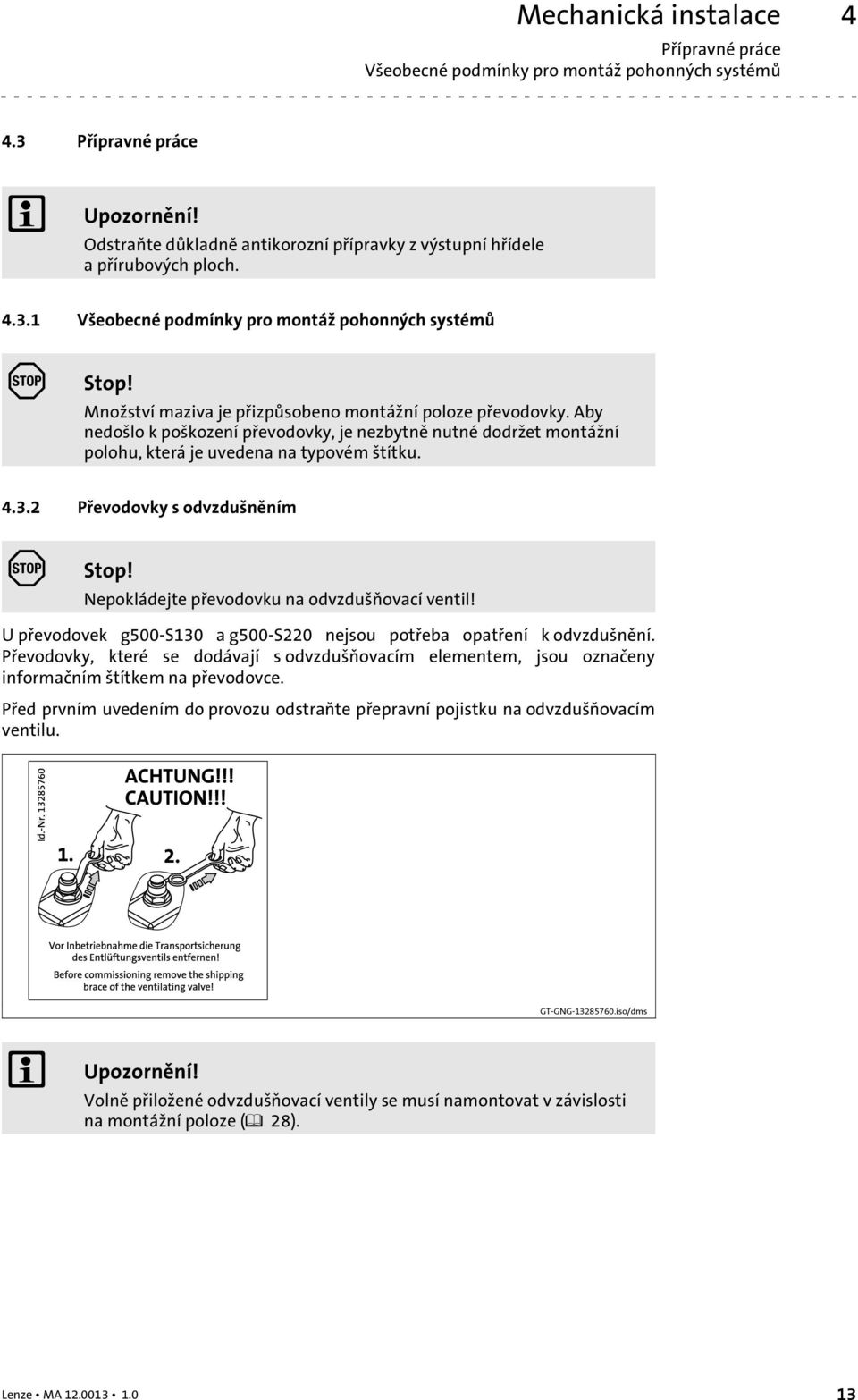 Aby nedošlo k poškození převodovky, je nezbytně nutné dodržet montážní polohu, která je uvedena na typovém štítku. 4.3.2 Převodovky s odvzdušněním Stop!