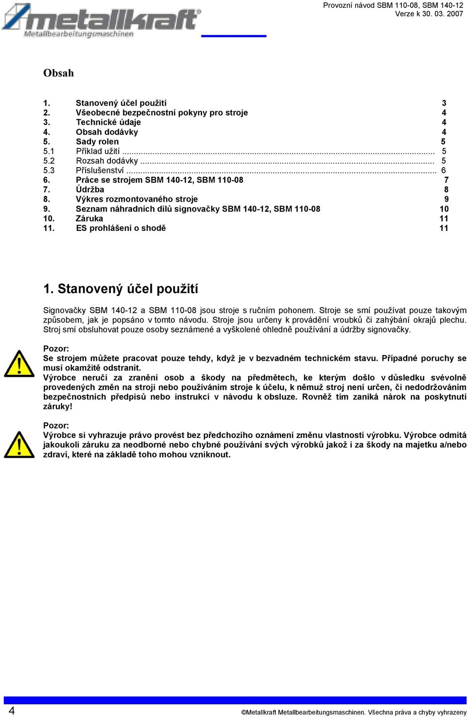 ES prohlášení o shodě 11 1. Stanovený účel použití Signovačky SBM 140-12 a SBM 110-08 jsou stroje s ručním pohonem. Stroje se smí používat pouze takovým způsobem, jak je popsáno v tomto návodu.