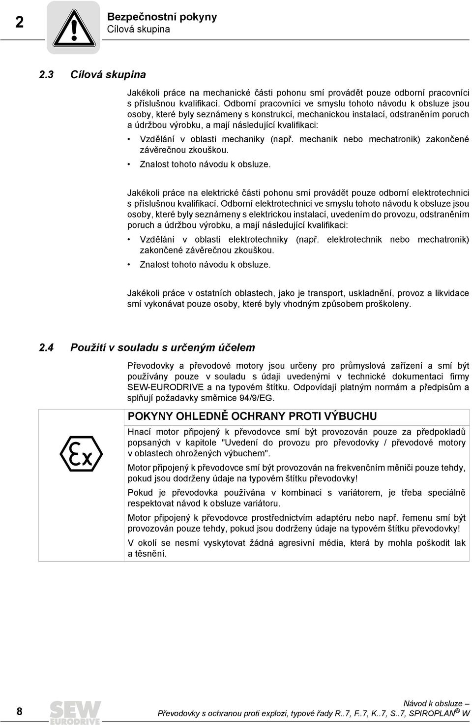 Vzdělání v oblasti mechaniky (např. mechanik nebo mechatronik) zakončené závěrečnou zkouškou. Znalost tohoto návodu k obsluze.