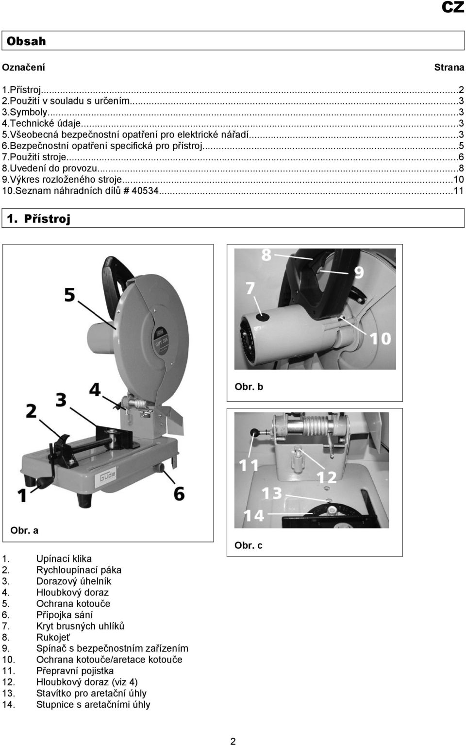 Přístroj Obr. b Obr. a 1. Upínací klika 2. Rychloupínací páka 3. Dorazový úhelník 4. Hloubkový doraz 5. Ochrana kotouče 6. Přípojka sání 7. Kryt brusných uhlíků 8. Rukojeť 9.
